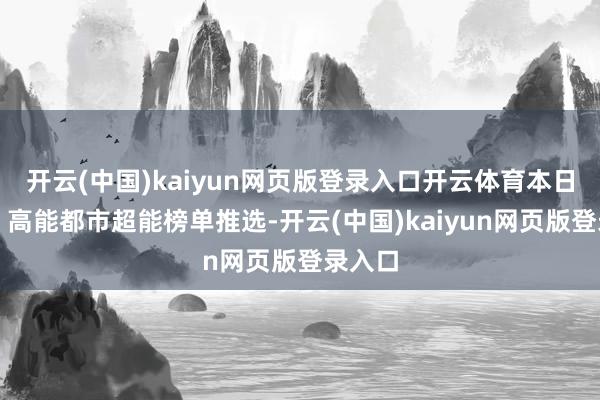 开云(中国)kaiyun网页版登录入口开云体育本日推选：高能都市超能榜单推选-开云(中国)kaiyun网页版登录入口