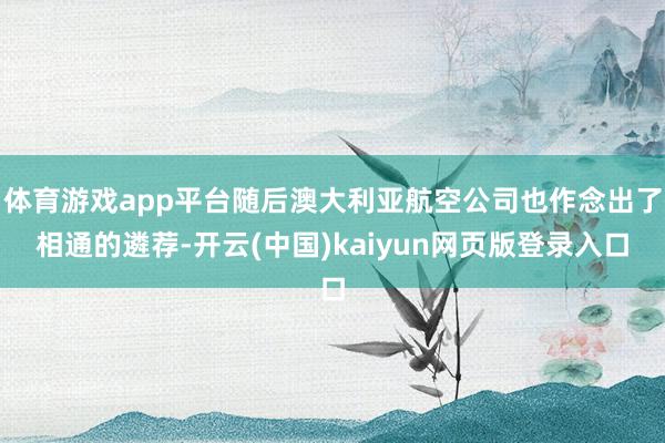 体育游戏app平台随后澳大利亚航空公司也作念出了相通的遴荐-开云(中国)kaiyun网页版登录入口