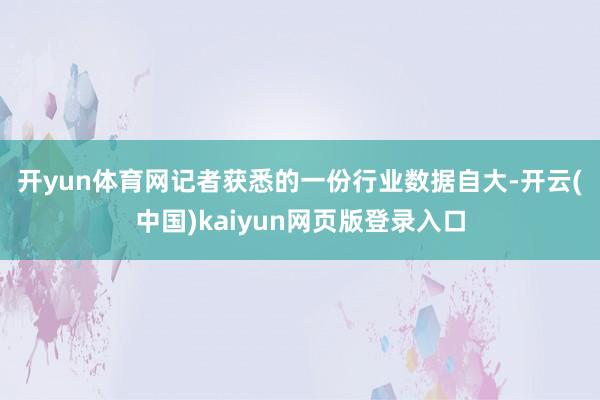 开yun体育网　　记者获悉的一份行业数据自大-开云(中国)kaiyun网页版登录入口